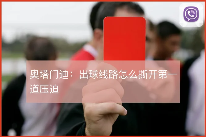 奥塔门迪：出球线路怎么撕开第一道压迫