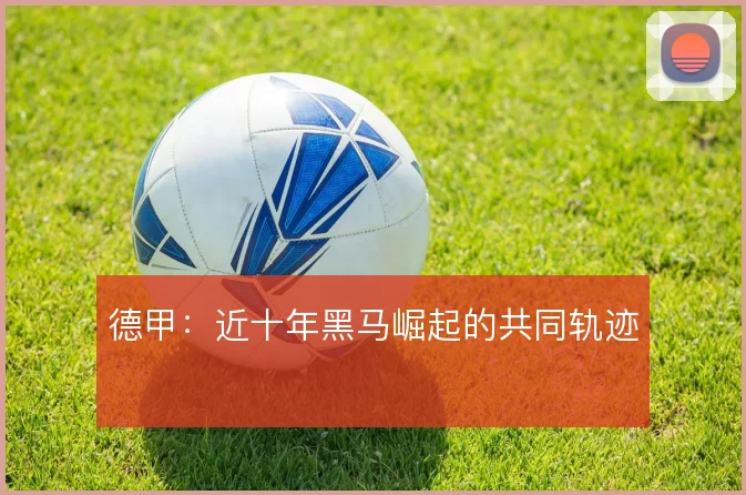 德甲:近十年黑马崛起的共同轨迹