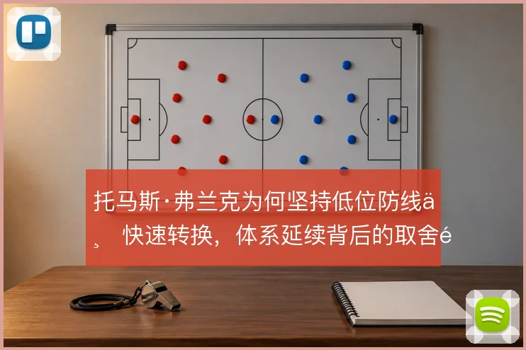 托马斯·弗兰克为何坚持低位防线与快速转换，体系延续背后的取舍逻辑
