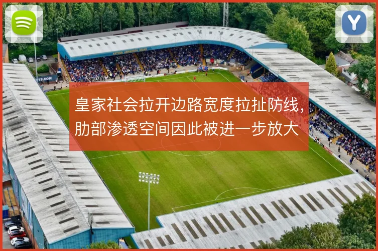 皇家社会拉开边路宽度拉扯防线，肋部渗透空间因此被进一步放大