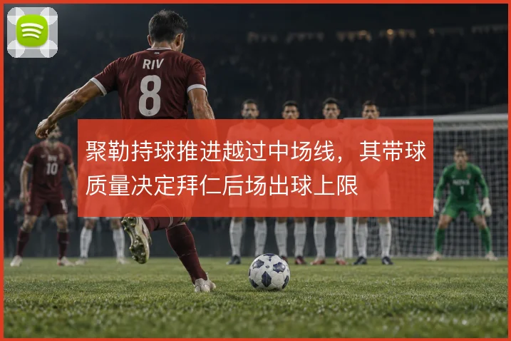 聚勒持球推进越过中场线，其带球质量决定拜仁后场出球上限