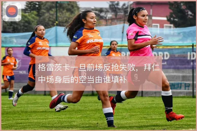 格雷茨卡一旦前场反抢失败，拜仁中场身后的空当由谁填补