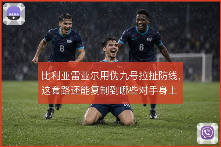 比利亚雷亚尔用伪九号拉扯防线，这套路还能复制到哪些对手身上