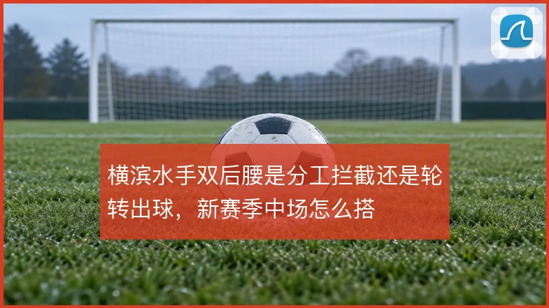 横滨水手双后腰是分工拦截还是轮转出球,新赛季中场怎么搭