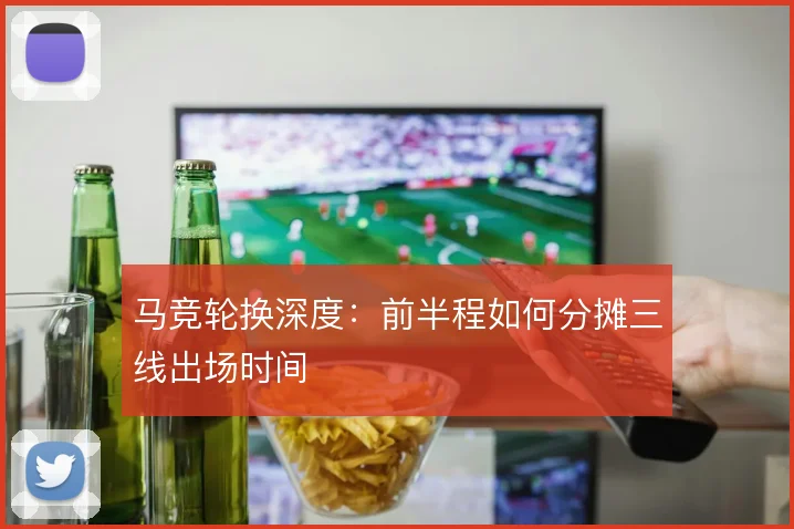 马竞轮换深度：前半程如何分摊三线出场时间
