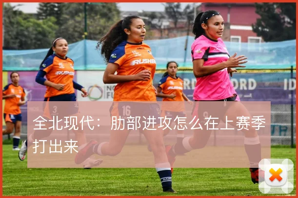 全北现代：肋部进攻怎么在上赛季打出来