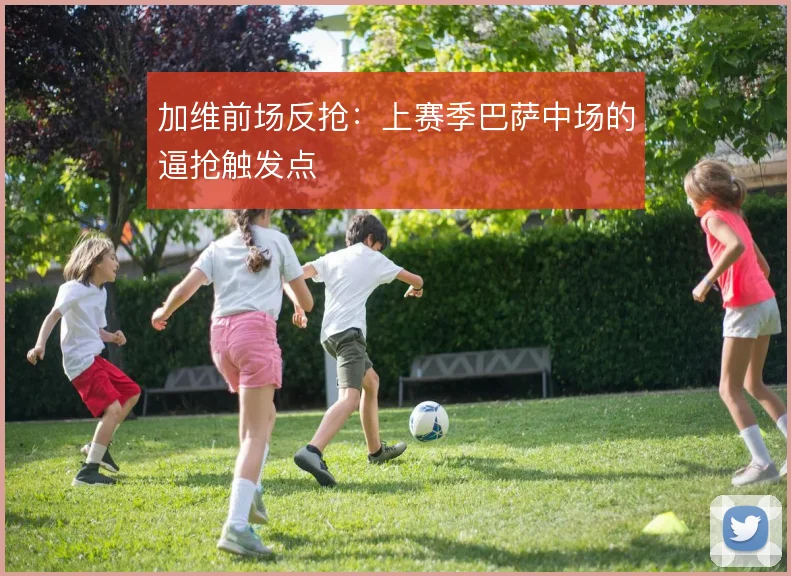加维前场反抢：上赛季巴萨中场的逼抢触发点